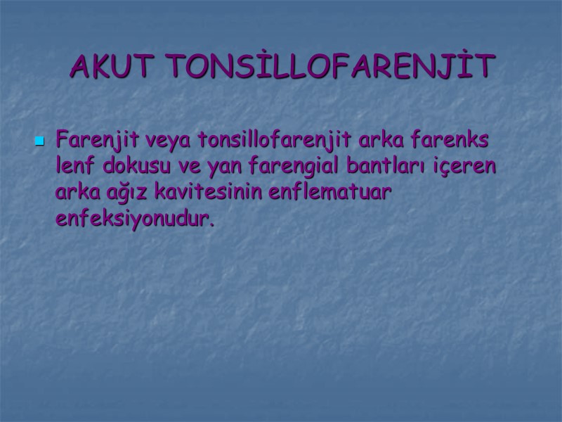 AKUT TONSİLLOFARENJİT Farenjit veya tonsillofarenjit arka farenks lenf dokusu ve yan farengial bantları içeren